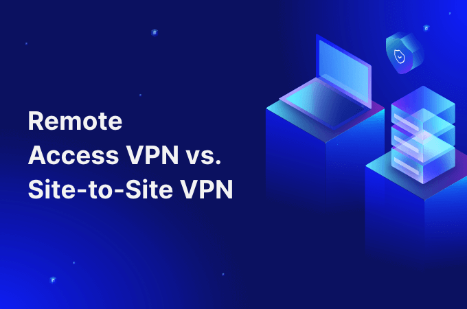 Remote Access VPN vs. Site-to-Site VPN