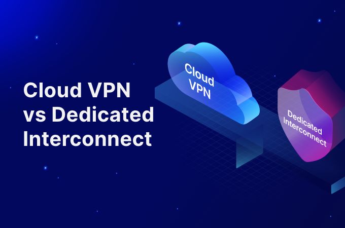 Cloud VPN vs Dedicated Interconnect