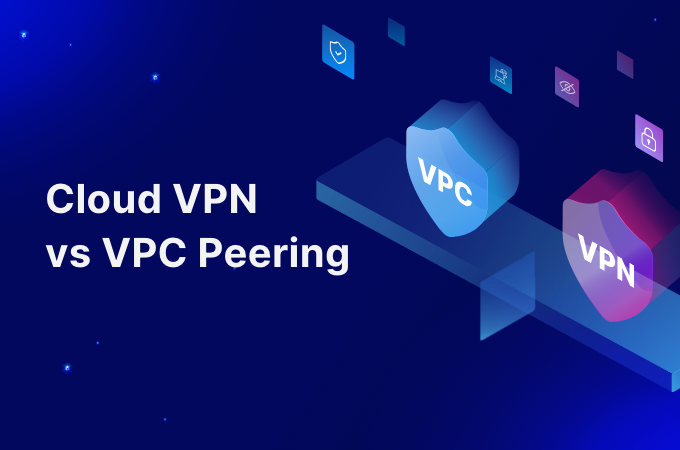 Cloud VPN vs. VPC Peering What’s the Difference