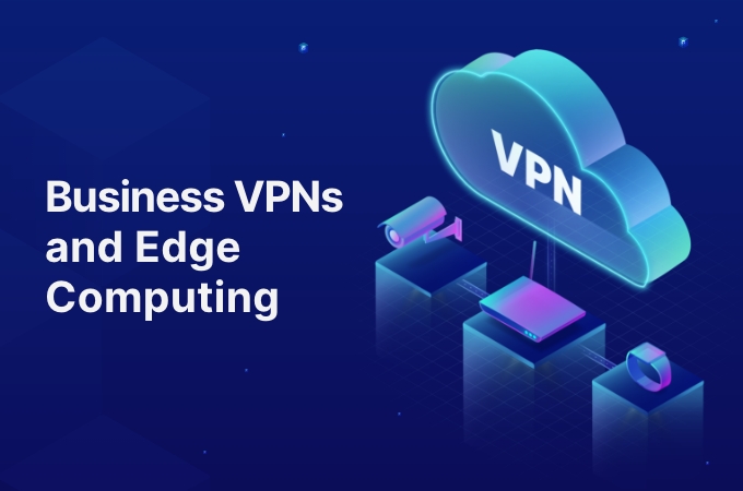 Business VPNs and Edge Computing