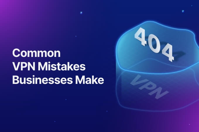 Common VPN Mistakes Businesses Make