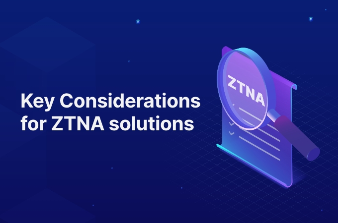 Key Considerations for ZTNA solutions
