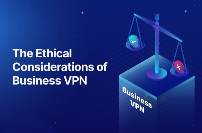 The Ethical Considerations of Business VPN