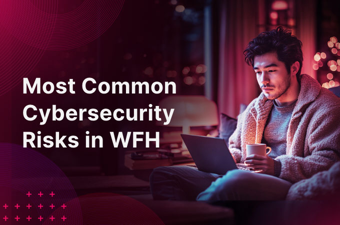 Most Common Cybersecurity Risks in WFH